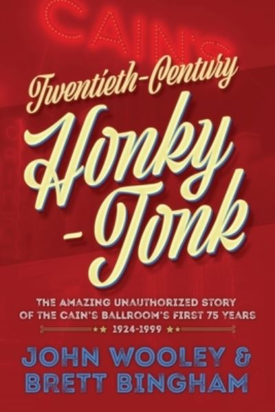 Cover for John Wooley · Twentieth-Century Honky-Tonk: The Amazing Unauthorized Story of the Cain's Ballroom's First 75 Years (Paperback Book) (2020)