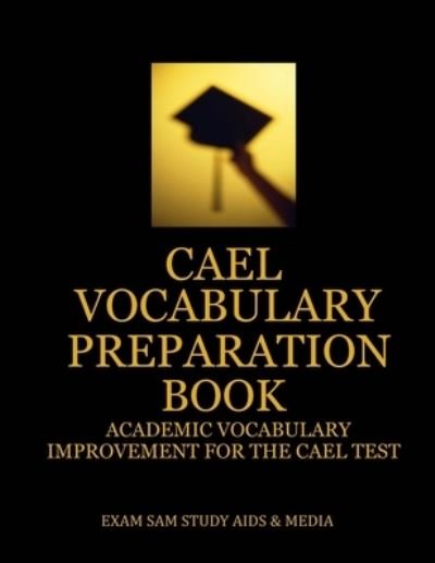 CAEL Vocabulary Preparation Book - Exam Sam - Books - Exam Sam Study AIDS and Media - 9781949282573 - January 28, 2018