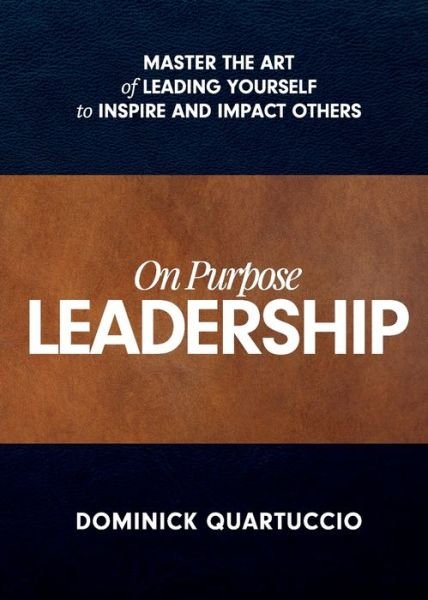 Cover for Dominick Quartuccio · On Purpose Leadership: Master the Art of Leading Yourself to Inspire and Impact Others (Paperback Book) (2020)