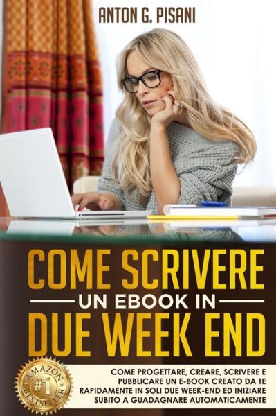 Cover for Anton G Pisani · Come Scrivere un eBook in due week end: Come Progettare, Creare, Scrivere e Pubblicare un e-book creato da te rapidamente in soli due week end ed iniziare subito a GUADAGNARE automaticamente. (Paperback Book) (2018)