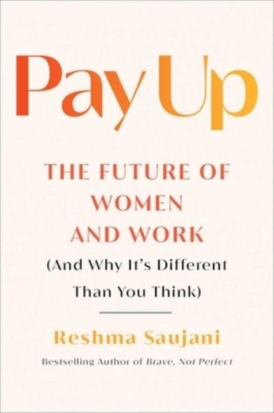 Cover for Reshma Saujani · Pay Up: The Future of Women and Work (and Why It's Different Than You Think) (Hardcover Book) (2022)