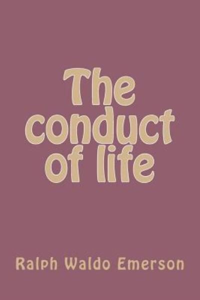 The conduct of life - Ralph Waldo Emerson - Books - Createspace Independent Publishing Platf - 9781983404573 - December 29, 2017