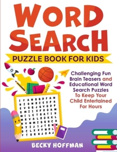 Cover for Becky Hoffman · Word Search Puzzle Book For Kids: Challenging Fun Brain Teasers and Educational Word Search Puzzles To Keep Your Child Entertained For Hours (Paperback Book) (2020)