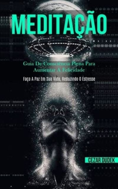 Cover for Cezar Dudek · Meditacao: Guia de consciencia plena para aumentar a felicidade (Faca a paz em sua vida, reduzindo o estresse) (Taschenbuch) (2020)