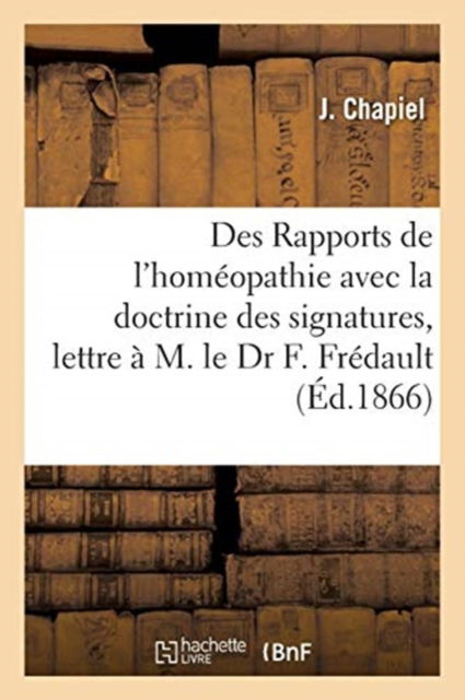 Cover for Chapiel-J · Des Rapports de l'Homeopathie Avec La Doctrine Des Signatures, Lettre A M. Le Dr F. Fredault (Paperback Book) (2018)