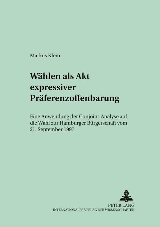 Cover for Markus Klein · Waehlen ALS Akt Expressiver Praeferenzoffenbarung: Eine Anwendung Der Conjoint-Analyse Auf Die Wahl Zur Hamburger Buergerschaft Vom 21. September 1997 - Empirische Und Methodologische Beitreage Zur Sozialwissensch (Paperback Book) [German edition] (2001)