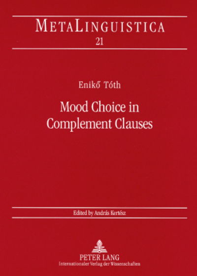 Mood Choice in Complement Clauses: A Semantic Approach with Special Reference to Hungarian - Metalinguistica - Toth - Books - Peter Lang AG - 9783631572573 - May 15, 2008