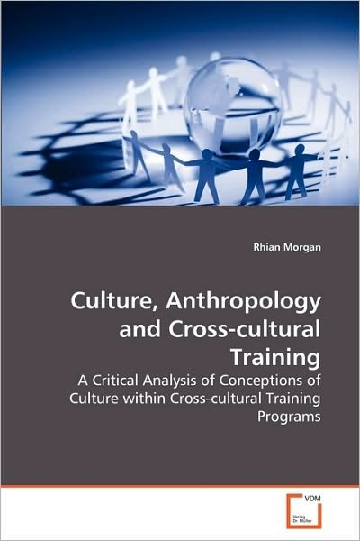 Cover for Rhian Morgan · Culture, Anthropology and Cross-cultural Training: a Critical Analysis of Conceptions of Culture Within Cross-cultural Training Programs (Pocketbok) (2010)