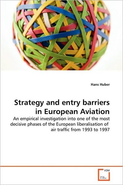 Cover for Hans Huber · Strategy and Entry Barriers in European Aviation: an Empirical Investigation into One of the Most Decisive Phases of the European Liberalisation of  Air Traffic from 1993 to 1997 (Paperback Book) (2010)