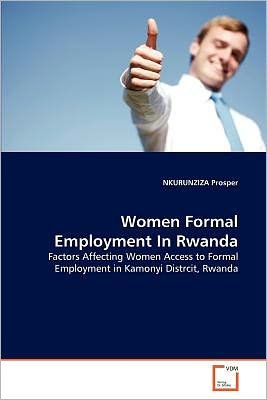 Cover for Nkurunziza Prosper · Women Formal Employment in Rwanda: Factors Affecting Women Access to Formal Employment in Kamonyi Distrcit, Rwanda (Paperback Book) (2011)