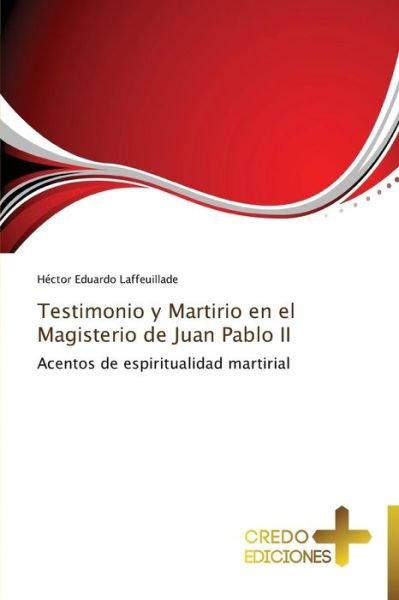 Cover for Héctor Eduardo Laffeuillade · Testimonio Y Martirio en El Magisterio De Juan Pablo Ii: Acentos De Espiritualidad Martirial (Paperback Book) [Spanish edition] (2014)