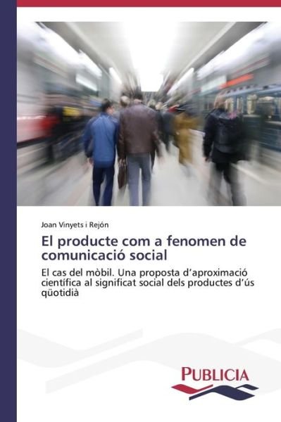 Cover for Joan Vinyets I Rejón · El Producte Com a Fenomen De Comunicació Social (Paperback Book) [Spanish edition] (2013)