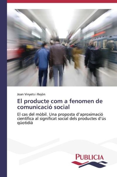 Cover for Joan Vinyets I Rejón · El Producte Com a Fenomen De Comunicació Social (Pocketbok) [Spanish edition] (2013)