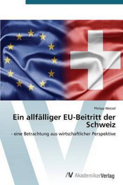 Cover for Wetzel Philipp · Ein Allfälliger Eu-beitritt Der Schweiz (Taschenbuch) [German edition] (2014)