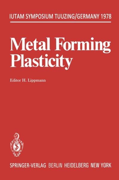 Cover for H Lippmann · Metal Forming Plasticity: Symposium Tutzing / Germany August 28-September 3, 1978 - IUTAM Symposia (Paperback Book) [Softcover Reprint of the Original 1st 1979 edition] (2011)