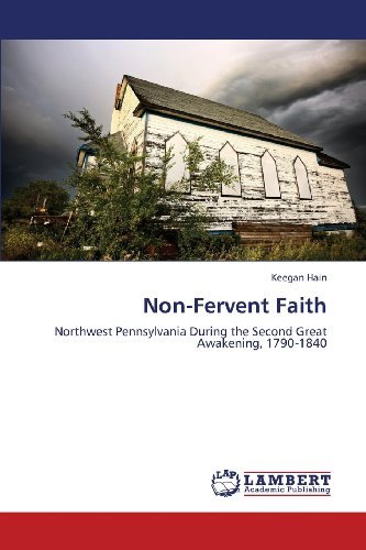 Cover for Keegan Hain · Non-fervent Faith: Northwest Pennsylvania During the Second Great Awakening, 1790-1840 (Pocketbok) (2013)