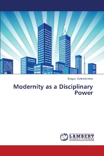 Modernity As a Disciplinary Power - Esayas Gebrekirstos - Livros - LAP LAMBERT Academic Publishing - 9783659404573 - 19 de julho de 2013