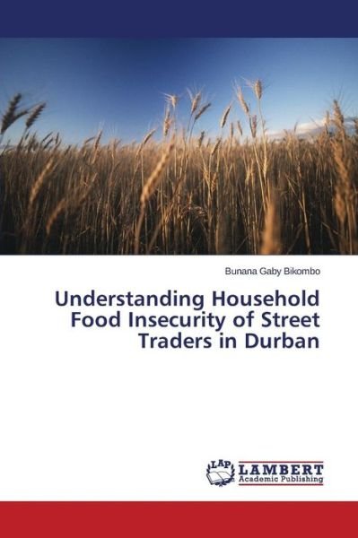 Cover for Bikombo Bunana Gaby · Understanding Household Food Insecurity of Street Traders in Durban (Paperback Book) (2015)