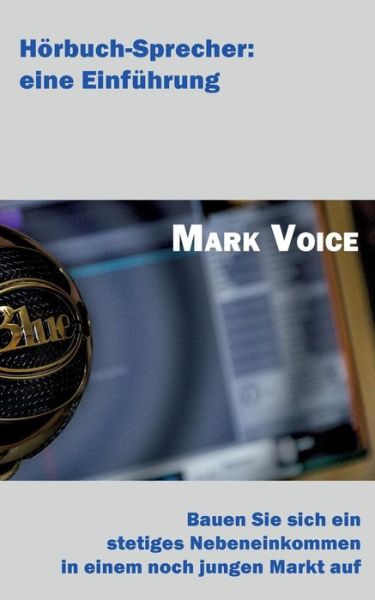 Cover for Mark Voice · Hoerbuch-Sprecher: Eine Einfuhrung: Bauen Sie sich ein stetiges Nebeneinkommen in einem noch jungen Markt auf (Paperback Book) (2019)