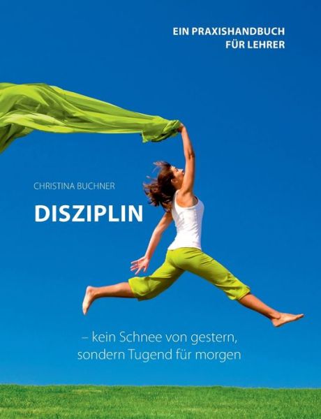 Cover for Christina Buchner · Disziplin - kein Schnee von gestern, sondern Tugend fur morgen (Paperback Book) (2018)