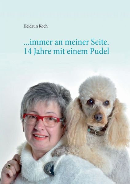 Cover for Heidrun Koch · ...immer an meiner Seite: 14 Jahre mit einem Pudel - Danke fur die schoene Zeit! (Paperback Book) (2020)