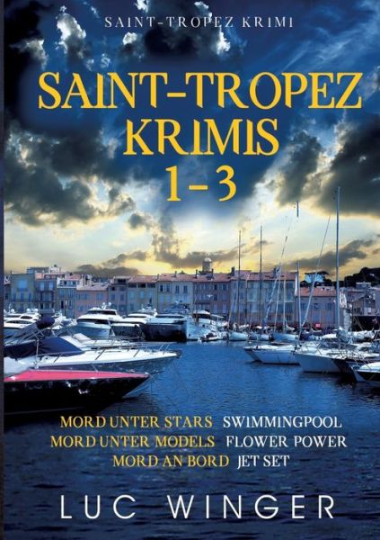 Cover for Luc Winger · Saint-Tropez Krimis 1-3: Mord unter Stars, Mord unter Models, Mord an Bord (Paperback Book) (2021)