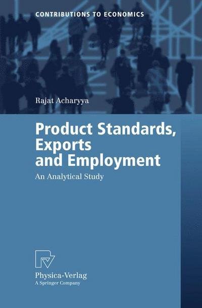 Cover for Rajat Acharyya · Product Standards, Exports and Employment: An Analytical Study - Contributions to Economics (Paperback Book) [2005 edition] (2005)