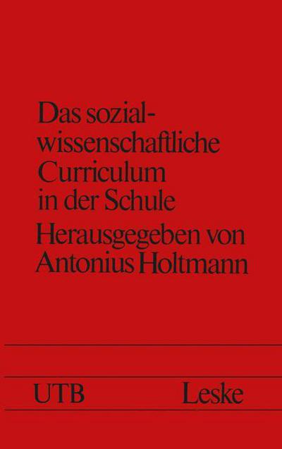 Antonius Holtmann · Das Sozialwissenschaftliche Curriculum in Der Schule: Neue Formen Und Inhalte - Schriften Zur Politischen Didaktik (Paperback Book) [2nd 2. Aufl. 1976 edition] (1976)