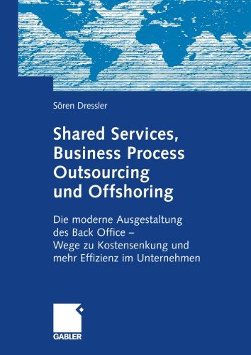 Shared Services, Business Process Outsourcing Und Offshoring: Die Moderne Ausgestaltung Des Back Office -Wege Zu Kostensenkung Und Mehr Effizienz Im Unternehmen - Soeren Dressler - Książki - Gabler Verlag - 9783834902573 - 24 maja 2007