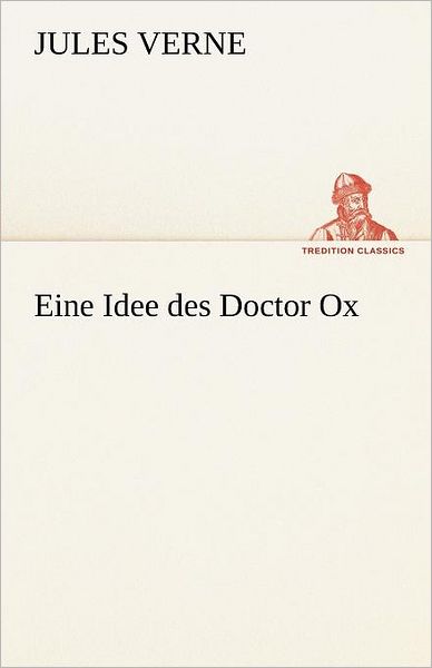 Cover for Jules Verne · Eine Idee Des Doctor Ox (Tredition Classics) (German Edition) (Paperback Book) [German edition] (2012)