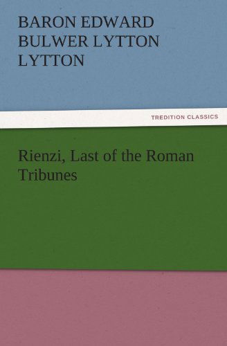 Cover for Baron Edward Bulwer Lytton Lytton · Rienzi, Last of the Roman Tribunes (Tredition Classics) (Paperback Book) (2011)