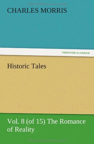 Cover for Charles Morris · Historic Tales, Vol. 8 (Of 15) the Romance of Reality (Taschenbuch) (2012)