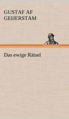 Das Ewige Ratsel - Gustaf af Geijerstam - Livros - TREDITION CLASSICS - 9783847249573 - 11 de maio de 2012