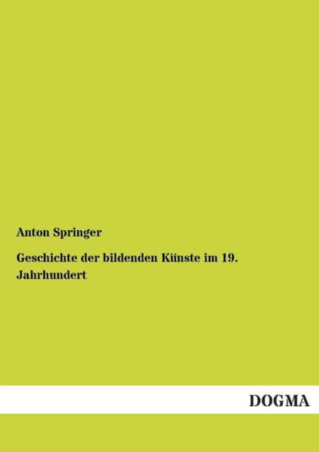 Cover for Anton Springer · Geschichte Der Bildenden Kunste Im 19. Jahrhundert (Paperback Book) [German edition] (2012)