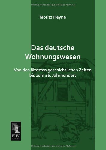 Cover for Moritz Heyne · Das Deutsche Wohnungswesen: Von den Aeltesten Geschichtlichen Zeiten Bis Zum 16. Jahrhundert (Taschenbuch) [German edition] (2013)