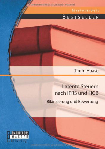 Cover for Timm Haase · Latente Steuern nach IFRS und HGB: Bilanzierung und Bewertung (Taschenbuch) [German edition] (2014)