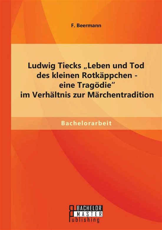 Cover for Beermann F. · Ludwig Tiecks &quot;Leben Und Tod Des Kleinen Rotkäppchen - Eine Tragödie&quot; Im Verhältnis Zur Märchentradition (Paperback Bog) [German edition] (2015)