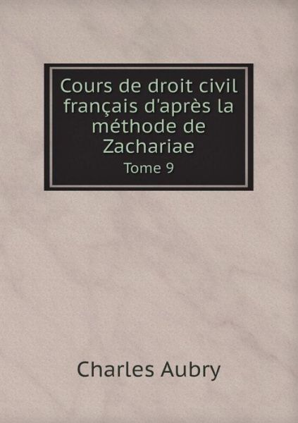 Cover for Charles Aubry · Cours De Droit Civil Fran Ais D'apr S La (Paperback Book) (2015)