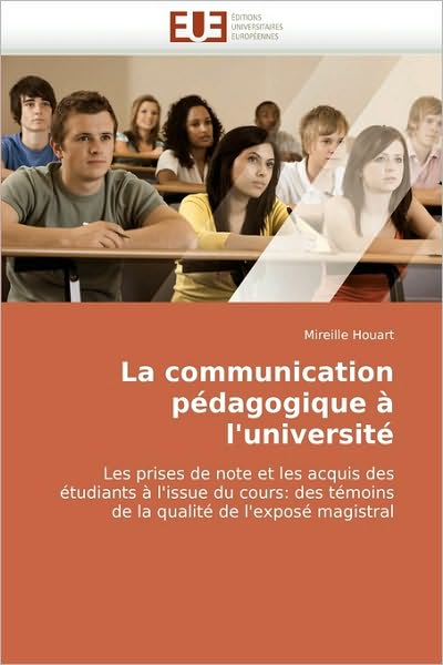 Cover for Mireille Houart · La Communication Pédagogique À L'université: Les Prises De Note et Les Acquis Des Étudiants À L'issue Du Cours: Des Témoins De La Qualité De L'exposé Magistral (Paperback Book) [French edition] (2018)
