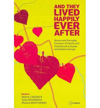 Cover for And They Lived Happily Ever After: Norms and Everyday Practices of Family and Parenthood in Russia and Eastern Europe (Hardcover Book) (2012)
