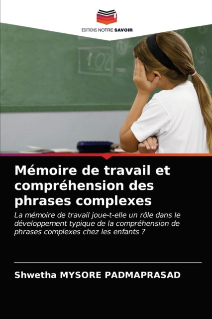 Memoire de travail et comprehension des phrases complexes - Shwetha Mysore Padmaprasad - Books - Editions Notre Savoir - 9786202841573 - March 18, 2021
