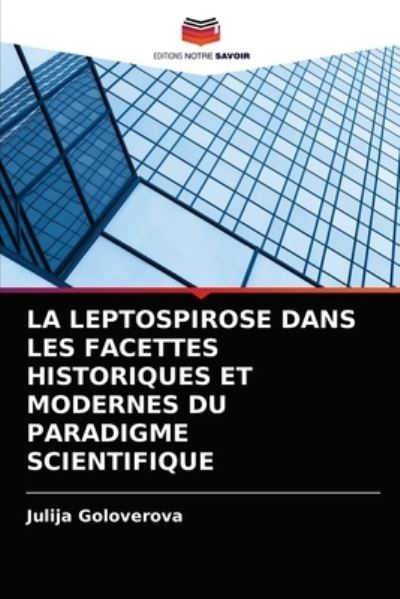 La Leptospirose Dans Les Facettes Historiques et Modernes Du Paradigme Scientifique - Julija Goloverova - Bücher - Editions Notre Savoir - 9786203659573 - 26. April 2021