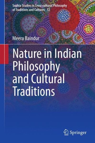 Cover for Meera Baindur · Nature in Indian Philosophy and Cultural Traditions - Sophia Studies in Cross-cultural Philosophy of Traditions and Cultures (Innbunden bok) [2015 edition] (2015)