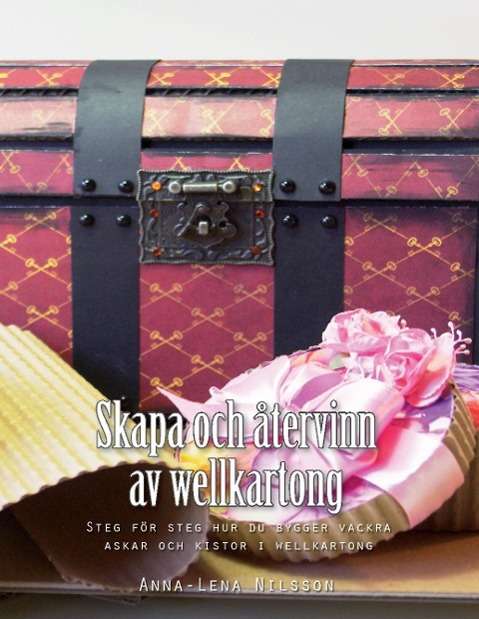 Cover for Anna-Lena Nilsson · Skapa och återvinn av wellkartong : Steg för steg hur du bygger vackra (Hardcover Book) (2016)