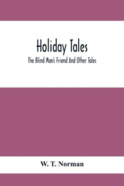 Cover for W T Norman · Holiday Tales; The Blind Man'S Friend And Other Tales (Taschenbuch) (2021)