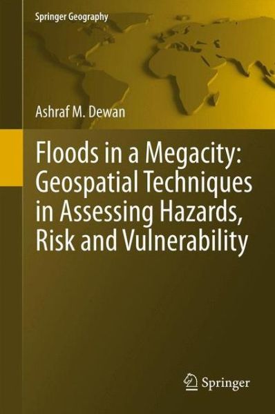 Ashraf Dewan · Floods in a Megacity: Geospatial Techniques in Assessing Hazards, Risk and Vulnerability - Springer Geography (Paperback Book) [2013 edition] (2015)