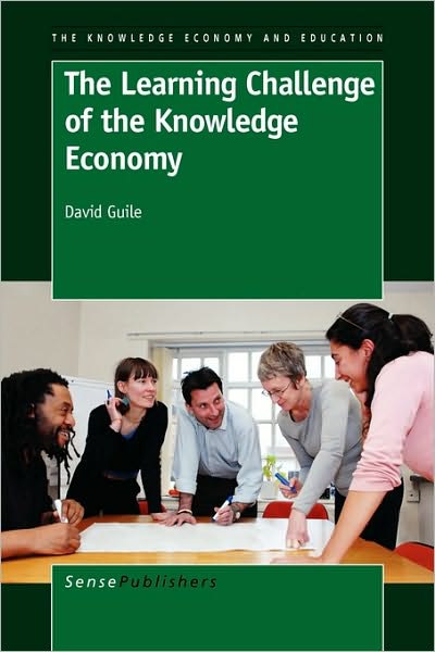 The Learning Challenge of the Knowledge Economy - David Guile - Books - Sense Publishers - 9789460912573 - July 30, 2010