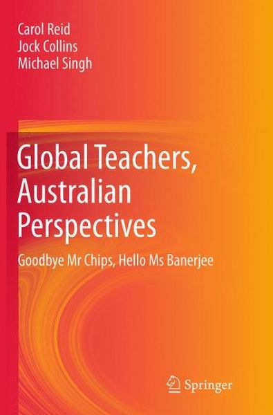 Cover for Carol Reid · Global Teachers, Australian Perspectives: Goodbye Mr Chips, Hello Ms Banerjee (Taschenbuch) [Softcover reprint of the original 1st ed. 2014 edition] (2016)