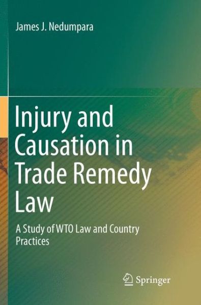 Cover for James J. Nedumpara · Injury and Causation in Trade Remedy Law (Book) [Softcover reprint of the original 1st ed. 2016 edition] (2018)