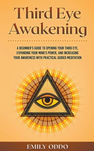 Cover for Emily Oddo · Third Eye Awakening: A Beginner's Guide to Opening Your Third Eye, Expanding Your Mind's Power, and Increasing Your Awareness With Practical Guided Meditation (Paperback Book) (2021)